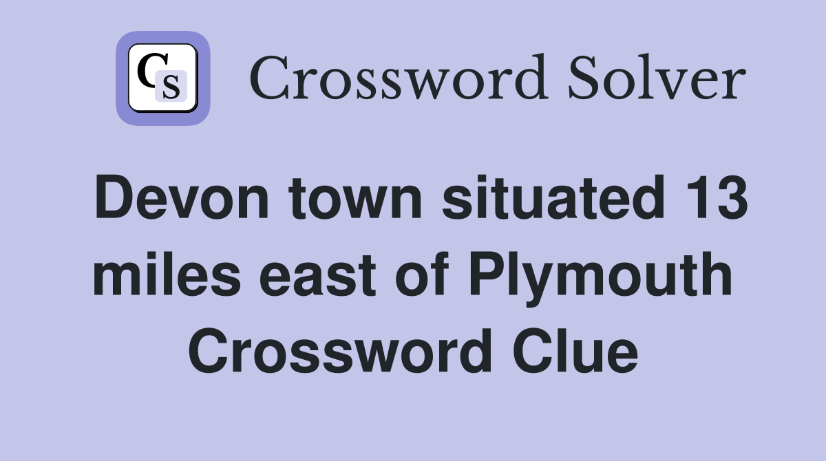 Devon town situated 13 miles east of Plymouth Crossword Clue Answers